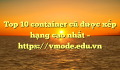 Top 10 container cũ được xếp hạng cao nhất – https://vmode.edu.vn