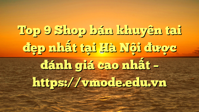 Top 9 Shop bán khuyên tai đẹp nhất tại Hà Nội được đánh giá cao nhất – https://vmode.edu.vn