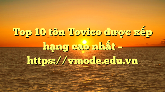 Top 10  tôn Tovico được xếp hạng cao nhất – https://vmode.edu.vn