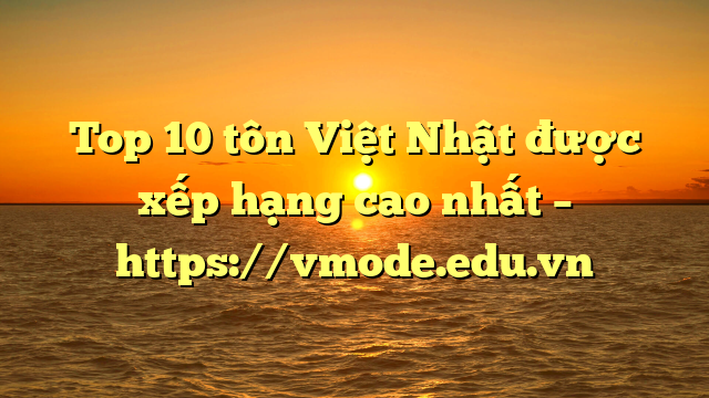 Top 10  tôn Việt Nhật được xếp hạng cao nhất – https://vmode.edu.vn