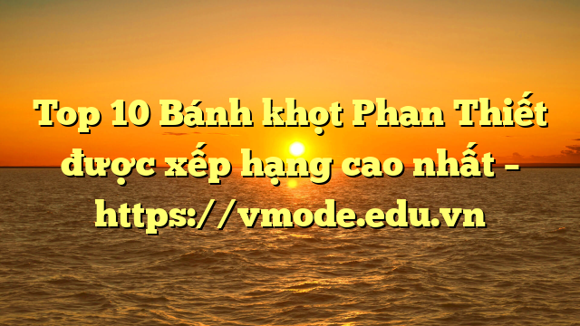 Top 10 Bánh khọt Phan Thiết được xếp hạng cao nhất – https://vmode.edu.vn