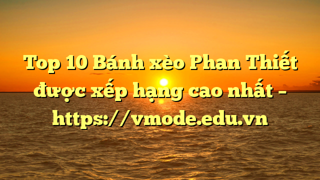 Top 10 Bánh xèo Phan Thiết được xếp hạng cao nhất – https://vmode.edu.vn