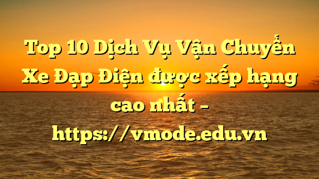 Top 10 Dịch Vụ Vận Chuyển Xe Đạp Điện được xếp hạng cao nhất – https://vmode.edu.vn