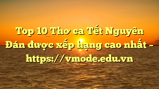 Top 10 Thơ ca Tết Nguyên Đán được xếp hạng cao nhất – https://vmode.edu.vn