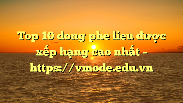 Top 10 dong phe lieu được xếp hạng cao nhất – https://vmode.edu.vn