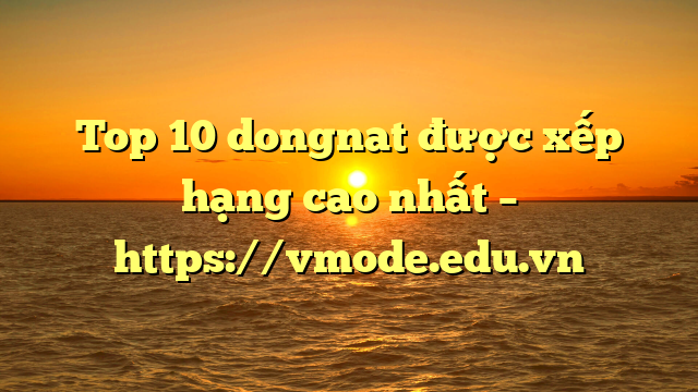 Top 10 dongnat được xếp hạng cao nhất – https://vmode.edu.vn