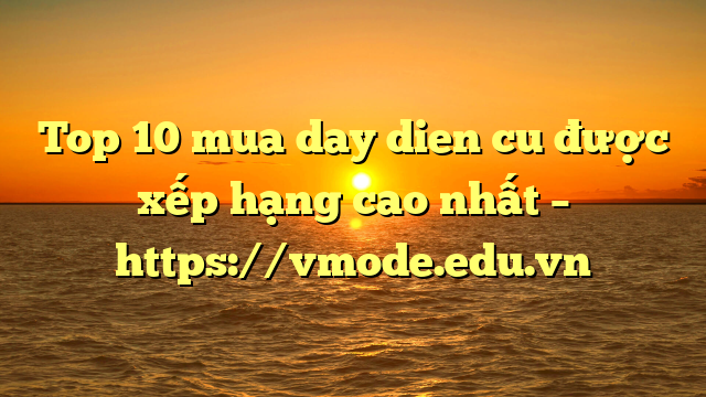 Top 10 mua day dien cu được xếp hạng cao nhất – https://vmode.edu.vn