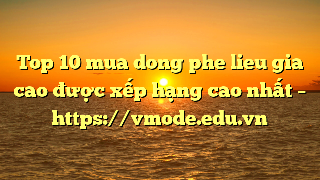 Top 10 mua dong phe lieu gia cao được xếp hạng cao nhất – https://vmode.edu.vn