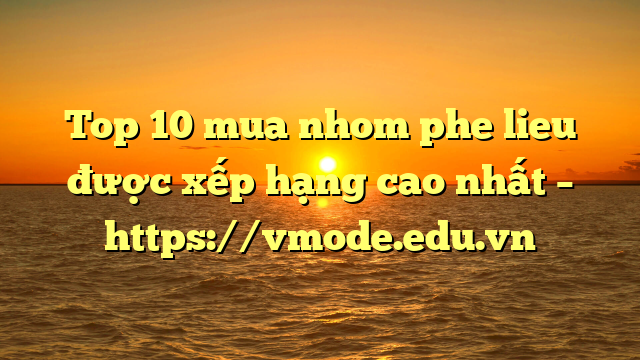 Top 10 mua nhom phe lieu được xếp hạng cao nhất – https://vmode.edu.vn