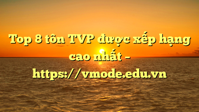 Top 8  tôn TVP được xếp hạng cao nhất – https://vmode.edu.vn