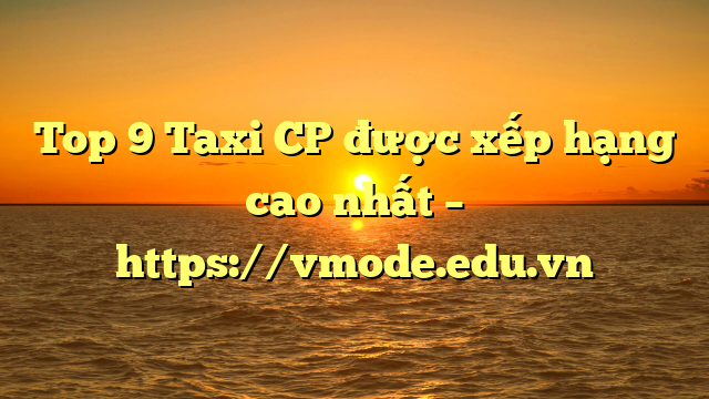 Top 9 Taxi CP được xếp hạng cao nhất – https://vmode.edu.vn