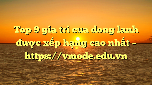 Top 9 gia tri cua dong lanh được xếp hạng cao nhất – https://vmode.edu.vn